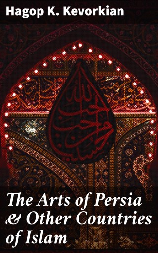 The Arts of Persia & Other Countries of Islam