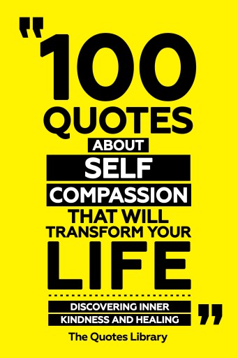 Portada del libro «100 Quotes About Self-Compassion That Will Transform Your Life - Discovering Inner Kindness And Healing», de The Quotes Library