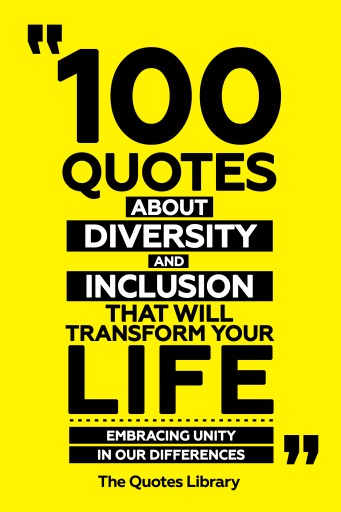 Portada del libro «100 Quotes About Diversity And Inclusion That Will Transform Your Life - Embracing Unity In Our Differences», de The Quotes Library