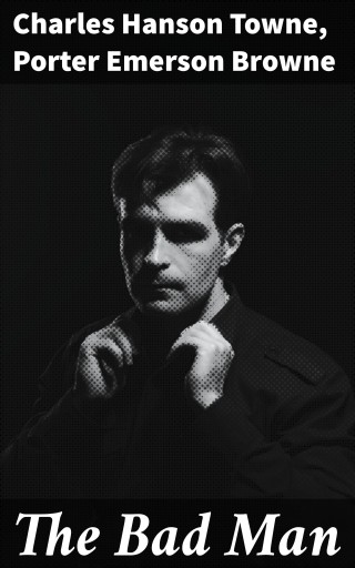 Portada del libro «The Bad Man», de Charles Hanson Towne, Porter Emerson Browne