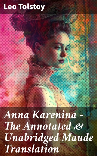 Anna Karenina - The Annotated & Unabridged Maude Translation