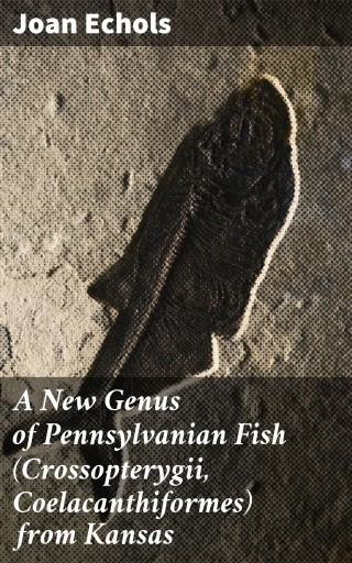 A New Genus of Pennsylvanian Fish (Crossopterygii, Coelacanthiformes) from Kansas