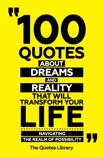 Portada del libro «100 Quotes About Dreams And Reality That Will Transform Your Life - Navigating The Realm Of Possibility», de The Quotes Library