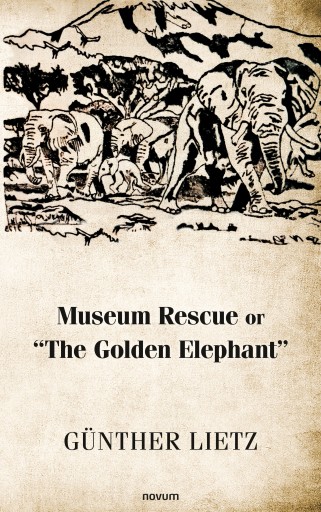 Portada del libro «Museum Rescue or "The Golden Elephant"», de Günther Lietz