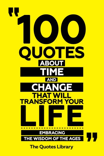 Portada del libro «100 Quotes About Time And Change That Will Transform Your Life - Embracing The Wisdom Of The Ages», de The Quotes Library