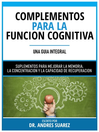 Portada del libro «Complementos Para La Funcion Cognitiva (Una Guia Integral) - Suplementos Para Mejorar La Memoria, La Concentracion Y La Capacidad De Recuperacion», de Dr. Andres Suarez