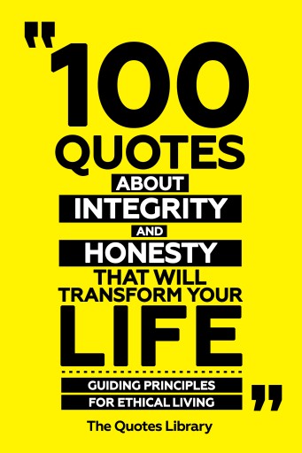 Portada del libro «100 Quotes About Integrity And Honesty That Will Transform Your Life - Guiding Principles For Ethical Living», de The Quotes Library