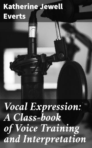 Vocal Expression: A Class-book of Voice Training and Interpretation