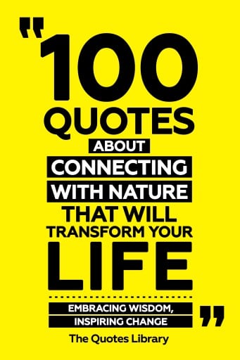Portada del libro «100 Quotes About Connecting With Nature That Will Transform Your Life - Embracing Wisdom, Inspiring Change», de The Quotes Library