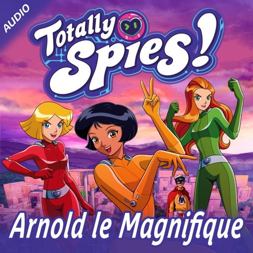 Portada del audiolibro «Arnold le Magnifique», de Totally Spies!