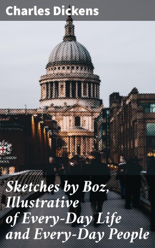 Sketches by Boz, Illustrative of Every-Day Life and Every-Day People