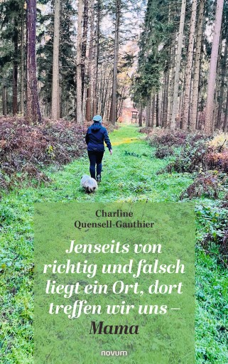 Portada del libro «Jenseits von richtig und falsch liegt ein Ort, dort treffen wir uns – Mama», de Charline Quensell-Gauthier