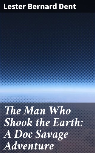 The Man Who Shook the Earth: A Doc Savage Adventure