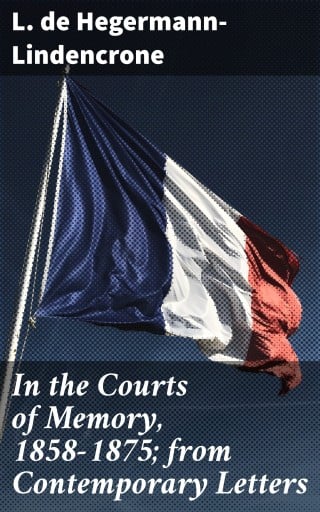 In the Courts of Memory, 1858-1875; from Contemporary Letters