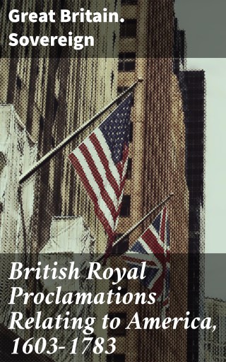 British Royal Proclamations Relating to America, 1603-1783
