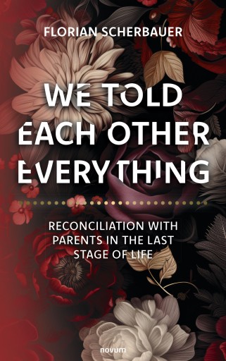 Portada del libro «We told each other everything - Reconciliation with parents in the last stage of life», de Florian Scherbauer
