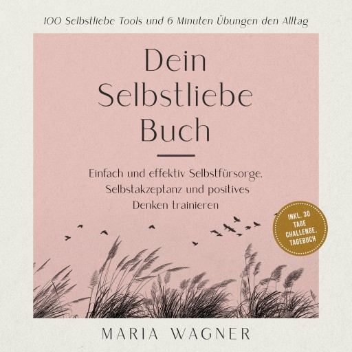 Dein Selbstliebe Buch: 100 Selbstliebe Tools und 6 Minuten Übungen den Alltag -Einfach und effektiv Selbstfürsorge, Selbstakzeptanz und positives Denken trainieren - inkl. 30 Tage Challenge, Tagebuch