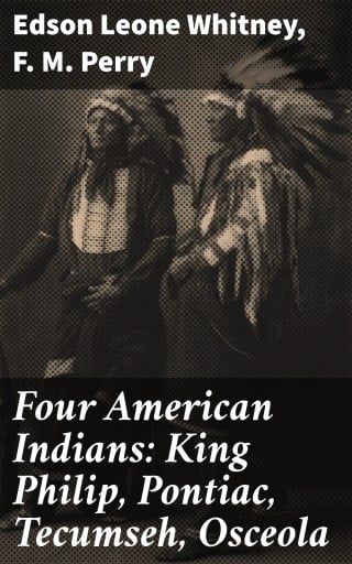 Four American Indians: King Philip, Pontiac, Tecumseh, Osceola