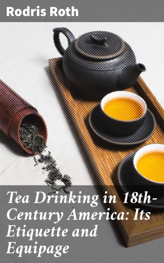 Tea Drinking in 18th-Century America: Its Etiquette and Equipage