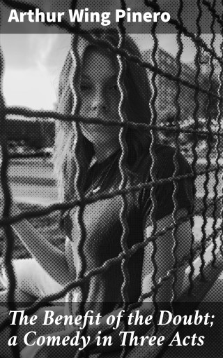 The Benefit of the Doubt; a Comedy in Three Acts