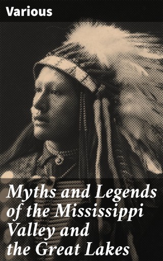 Myths and Legends of the Mississippi Valley and the Great Lakes