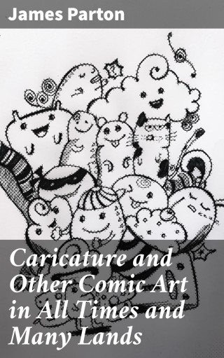 Caricature and Other Comic Art in All Times and Many Lands
