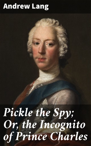 Pickle the Spy; Or, the Incognito of Prince Charles
