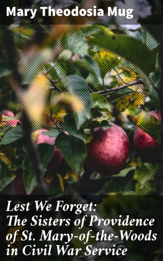 Portada del libro «Lest We Forget: The Sisters of Providence of St. Mary-of-the-Woods in Civil War Service», de Mary Theodosia Mug
