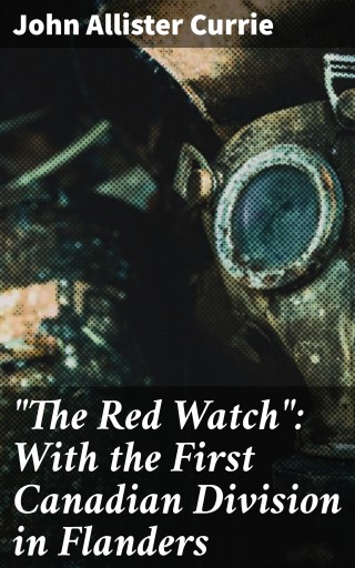 "The Red Watch": With the First Canadian Division in Flanders
