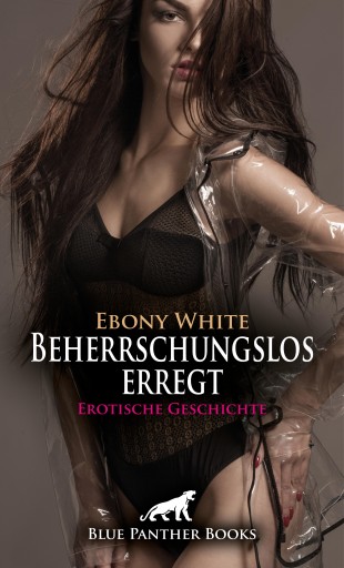 Portada del libro «Beherrschungslos erregt | Erotische Geschichte», de Ebony White
