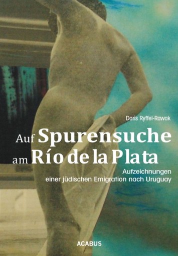 Portada del libro «Auf Spurensuche am Río de la Plata. Aufzeichnungen einer jüdischen Emigration nach Uruguay», de Doris Ryffel-Rawak
