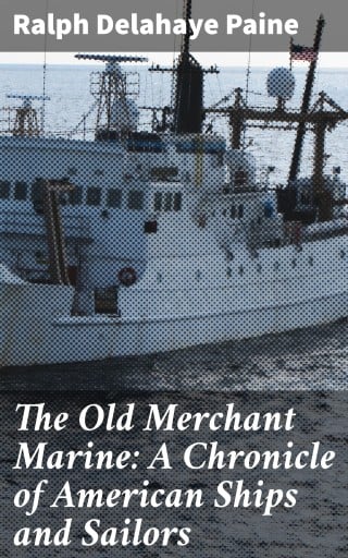 The Old Merchant Marine: A Chronicle of American Ships and Sailors