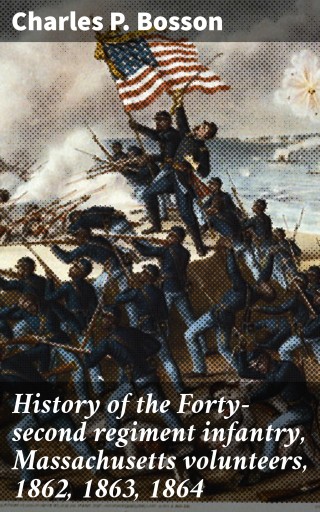 History of the Forty-second regiment infantry, Massachusetts volunteers, 1862, 1863, 1864