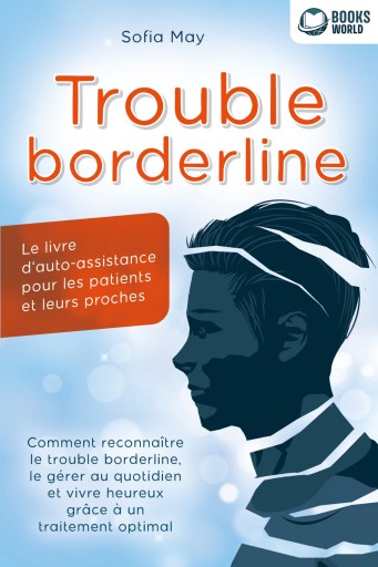 Portada del libro «Trouble borderline - Le livre d'auto-assistance pour les patients et leurs proches: Comment reconnaître le trouble borderline, le gérer au quotidien et vivre heureux grâce à un traitement optimal», de Sofia May