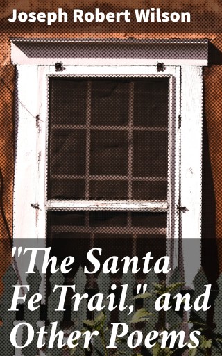 "The Santa Fe Trail," and Other Poems