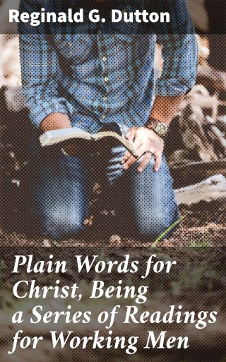Plain Words for Christ, Being a Series of Readings for Working Men