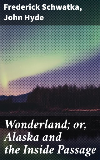 Wonderland; or, Alaska and the Inside Passage