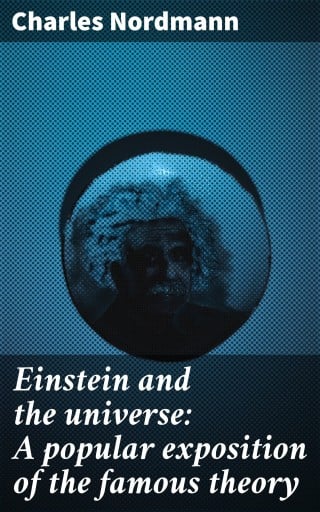 Einstein and the universe: A popular exposition of the famous theory