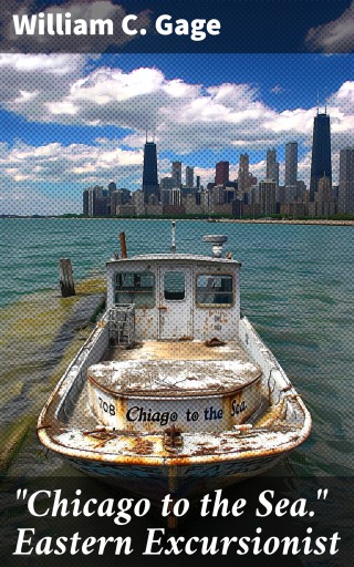 Portada del libro «"Chicago to the Sea." Eastern Excursionist», de William C. Gage