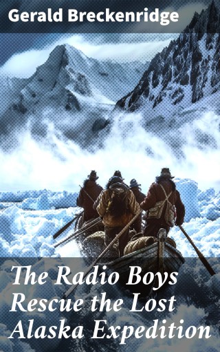 The Radio Boys Rescue the Lost Alaska Expedition