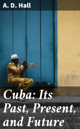Cuba: Its Past, Present, and Future