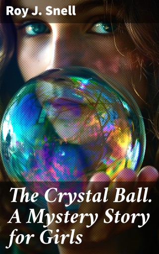 The Crystal Ball. A Mystery Story for Girls