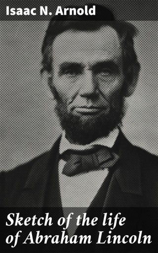 Sketch of the life of Abraham Lincoln