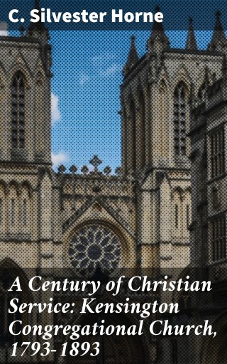 A Century of Christian Service: Kensington Congregational Church, 1793-1893