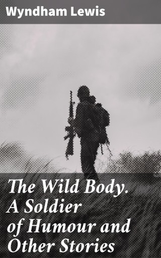 The Wild Body. A Soldier of Humour and Other Stories