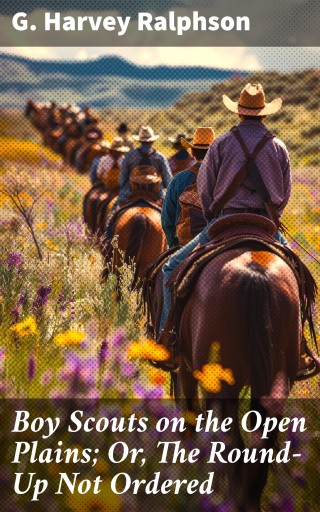 Boy Scouts on the Open Plains; Or, The Round-Up Not Ordered