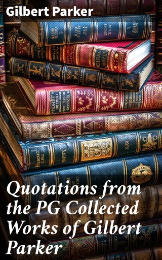 Quotations from the PG Collected Works of Gilbert Parker