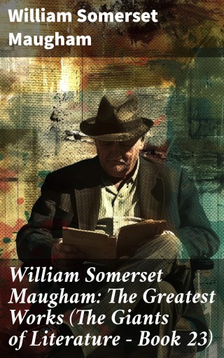 William Somerset Maugham: The Greatest Works (The Giants of Literature - Book 23)