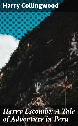 Harry Escombe: A Tale of Adventure in Peru