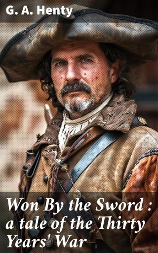 Won By the Sword : a tale of the Thirty Years' War